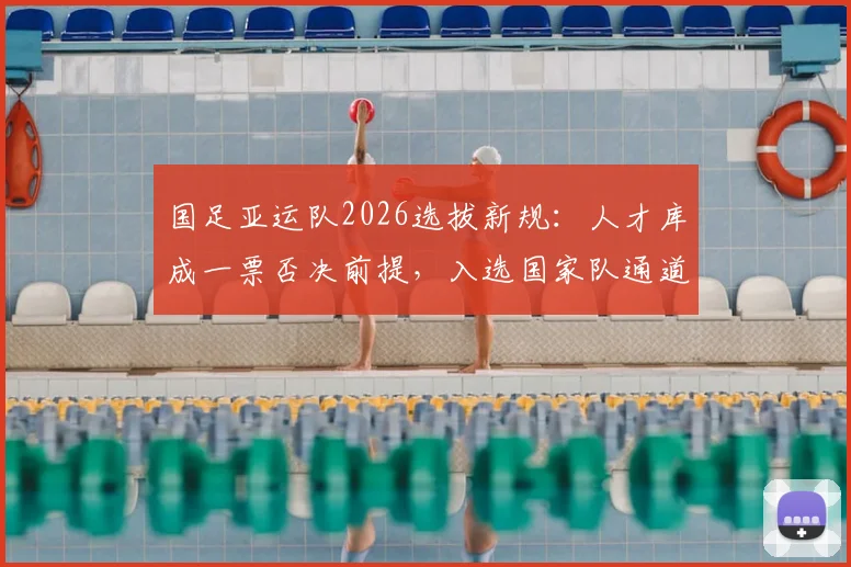 国足亚运队2026选拔新规：人才库成一票否决前提，入选国家队通道解析