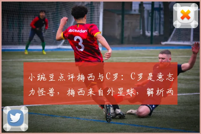 小豌豆点评梅西与C罗：C罗是意志力怪兽，梅西来自外星球，解析两人2026年历史地位之争