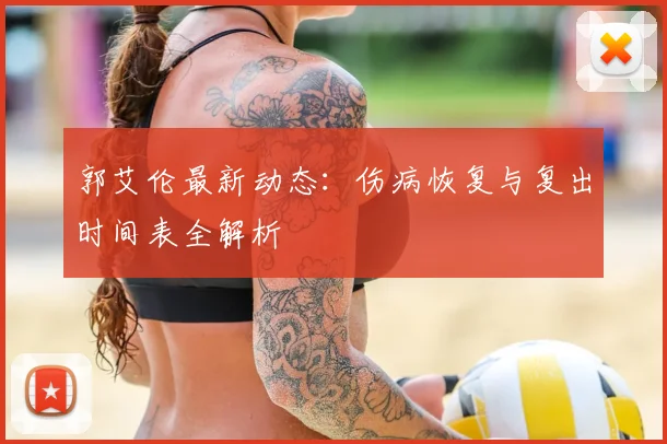 郭艾伦最新动态：伤病恢复与复出时间表全解析